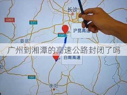 广州到湘潭的高速公路封闭了吗