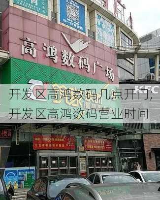 开发区高鸿数码几点开门;开发区高鸿数码营业时间