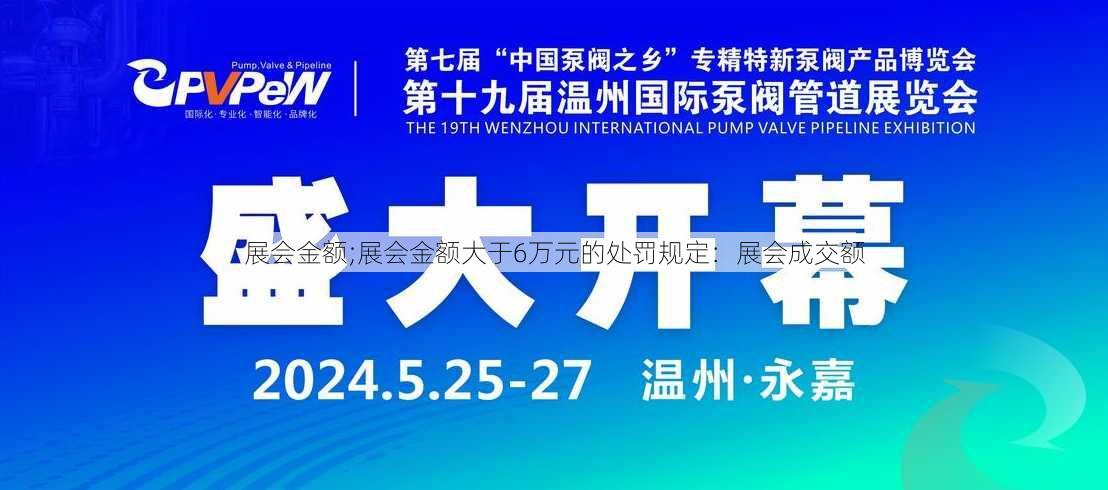 展会金额;展会金额大于6万元的处罚规定：展会成交额