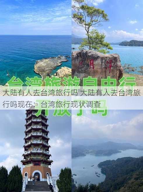 大陆有人去台湾旅行吗 大陆有人去台湾旅行吗现在：台湾旅行现状调查