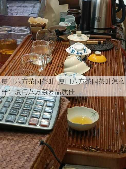 厦门八方茶园茶叶_厦门八方茶园茶叶怎么样：厦门八方茶园品质佳