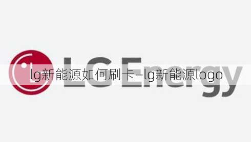 lg新能源如何刷卡—lg新能源logo