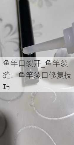 鱼竿口裂开_鱼竿裂缝：鱼竿裂口修复技巧