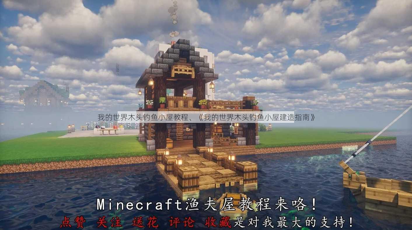 我的世界木头钓鱼小屋教程、《我的世界木头钓鱼小屋建造指南》