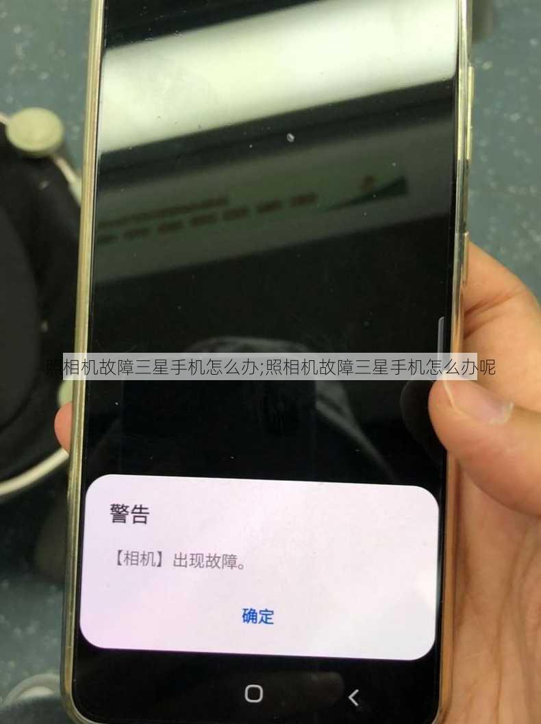 照相机故障三星手机怎么办;照相机故障三星手机怎么办呢